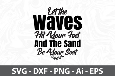 Let the Waves Hit Your Feet and the Sand Be Your Seat svg