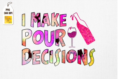 I Make Pour Decisions Wine Lover