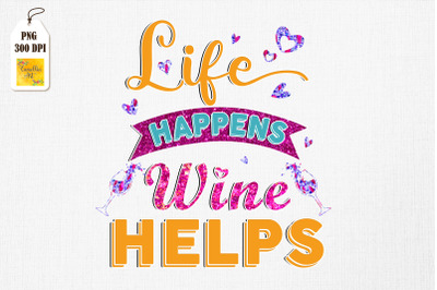 Life Happens Wine Helps Wine Quote