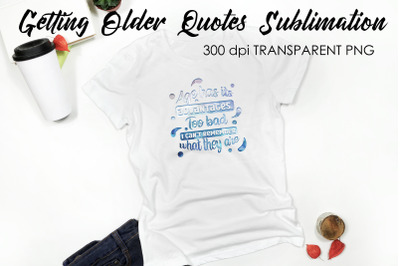 Getting Older Quotes Sublimation | Funny T Shirt Designs | Classic PNG