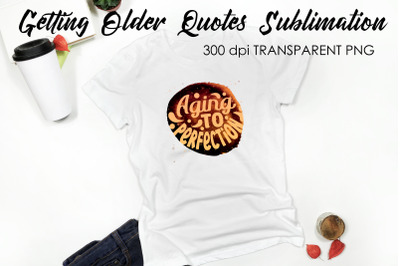 Getting Older Quotes Sublimation | Funny T Shirt Designs | Classic PNG