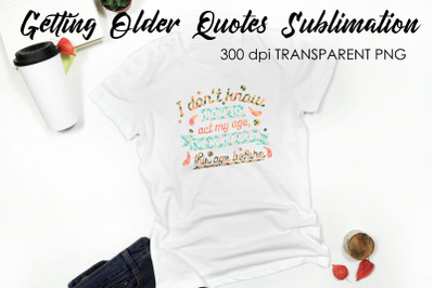 Getting Older Quotes Sublimation | Funny T Shirt Designs | Classic PNG