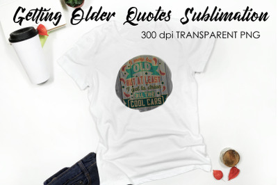 Getting Older Quotes Sublimation | Funny T Shirt Designs | Classic PNG