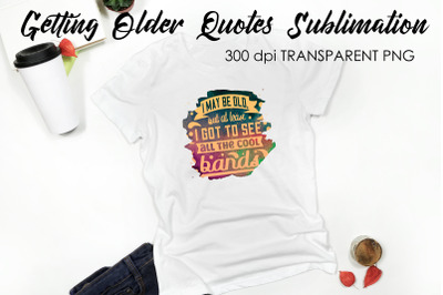 Getting Older Quotes Sublimation | Funny T Shirt Designs | Classic PNG