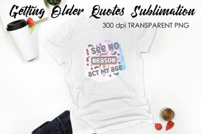 Getting Older Quotes Sublimation | Funny T Shirt Designs | Classic PNG