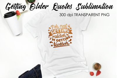 Getting Older Quotes Sublimation | Funny T Shirt Designs | Classic PNG