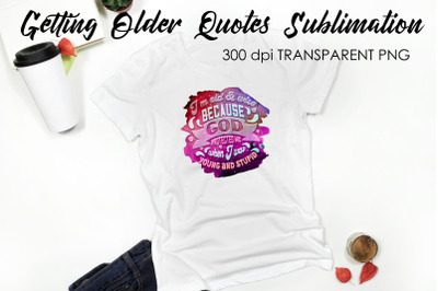 Getting Older Quotes Sublimation | Funny T Shirt Designs | Classic PNG