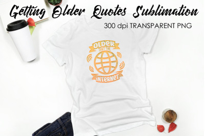 Getting Older Quotes Sublimation | Funny T Shirt Designs | Classic PNG