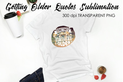 Getting Older Quotes Sublimation | Funny T Shirt Designs | Classic PNG