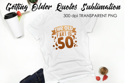 Getting Older Quotes Sublimation | Funny T Shirt Designs | Classic PNG