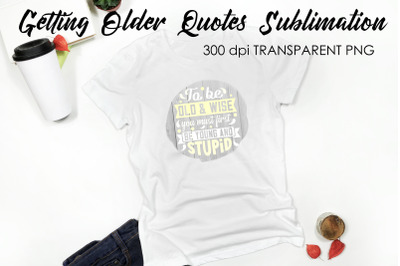 Getting Older Quotes Sublimation | Funny T Shirt Designs | Classic PNG