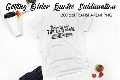 Getting Older Quotes Sublimation | Funny T Shirt Designs | Classic PNG
