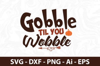 Gobble Til You Wobble svg