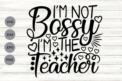 I&#039;m Not Bossy I&#039;m The Teacher Svg, Funny Teacher Svg, Back To School.