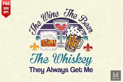 Wine Beer &amp; Whiskey They Always Get Me