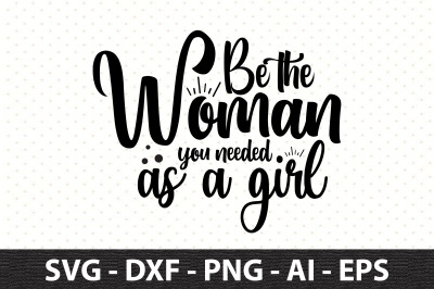 Be the woman you needed as a girl svg
