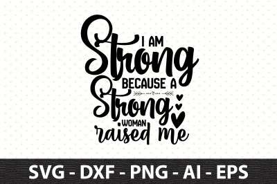 I am strong because a strong woman raised me svg