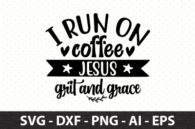 I run on coffee Jesus grit and grace svg