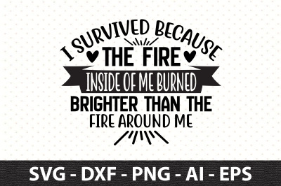 I survived because the fire inside of me burned brighter than the fire