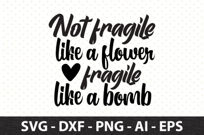 Not fragile like a flower fragile like a bomb svg