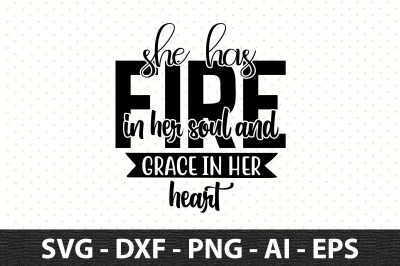 She has fire in her soul and grace in her heart svg