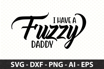 I have a fuzzy daddy svg