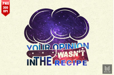 Your Opinion Wasn&#039;t In The Recipe