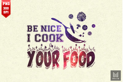 Be Nice I Cook Your Food Cooking Lover