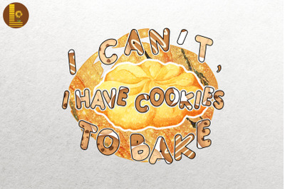 I Have Cookies To Bake Funny Baker