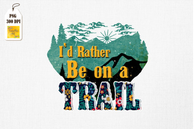 I&#039;d Rather be on a Trail Hiking Lover