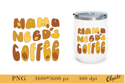 Mama Needs Coffee Sublimation. Coffee Quote PNG