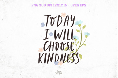 Today I will choose kindness. Positive affirmation