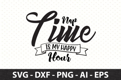 Nap Time is My Happy Hour svg