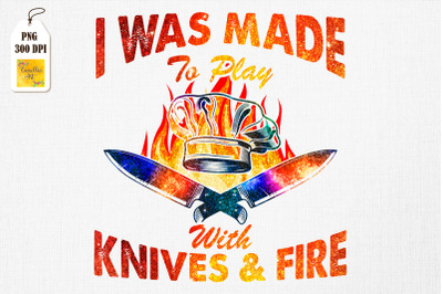 I Was Made To Play With Knives &amp; Fire