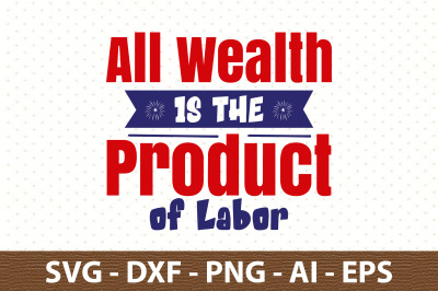 All Wealth is the Product of Labor svg