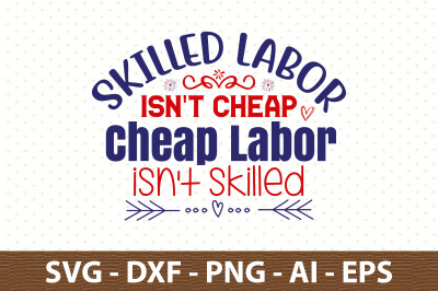 Skilled Labor Isn&#039;t Cheap Cheap Labor isn&#039;t skilled svg
