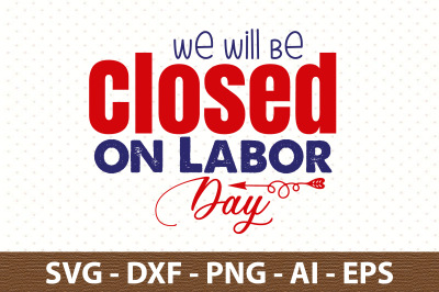 We Will Be Closed on Labor Day svg