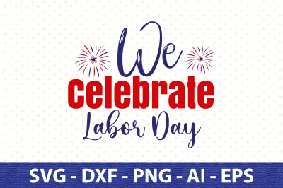 We Celebrate Labor Day svg