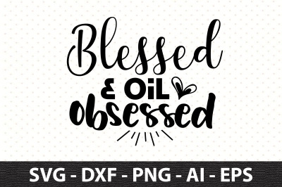 Blessed &amp; Oil obsessed svg