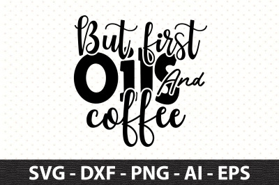 But first Oils &amp; coffee svg