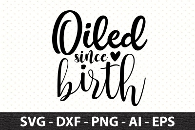 Oiled since birth svg