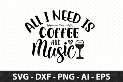 All I Need is Coffee and Music svg