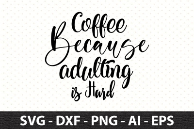 Coffee Because Adulting is Hard svg