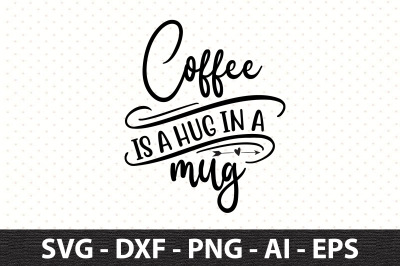 Coffee is a Hug in a Mug svg