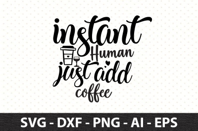 Instant Human Just Add Coffee svg