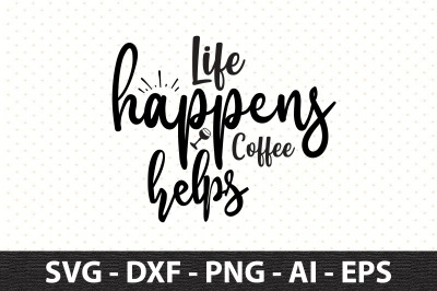 Life Happens Coffee Helps svg