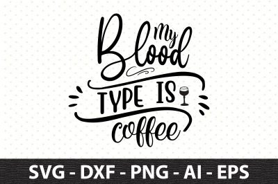 My Blood Type is Coffee svg