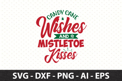 Candy Cane Wishes and Mistletoe Kisses svg