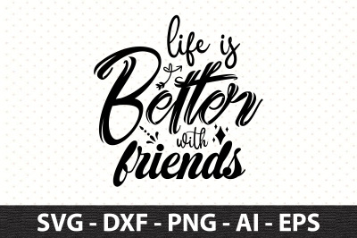 life is better with friends svg