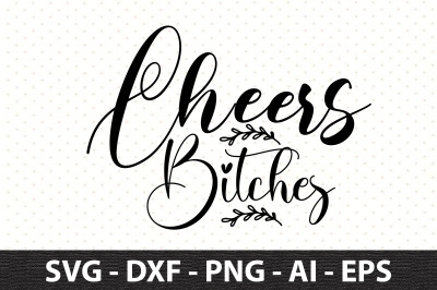 Cheers Bitches svg